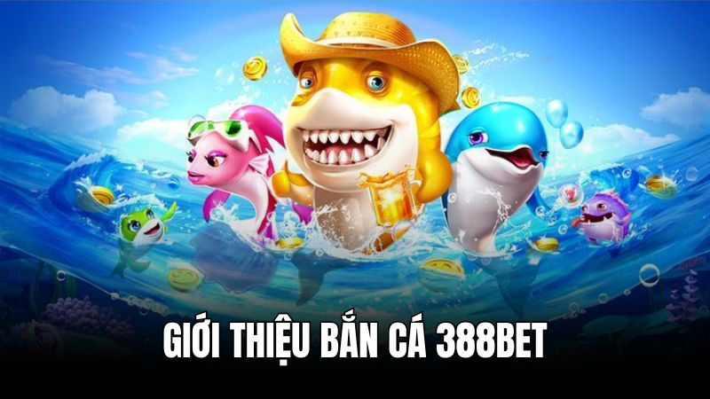 Giới thiệu đôi nét về chuyên mục bắn cá 388BET