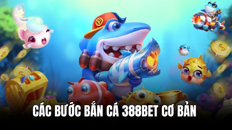 Hướng dẫn tham gia bắn cá 388BET