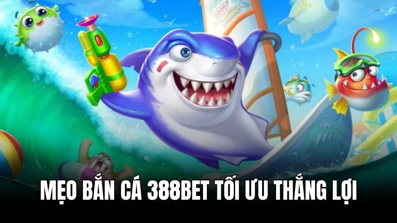 Mẹo chơi bắn cá 388BET hiệu quả