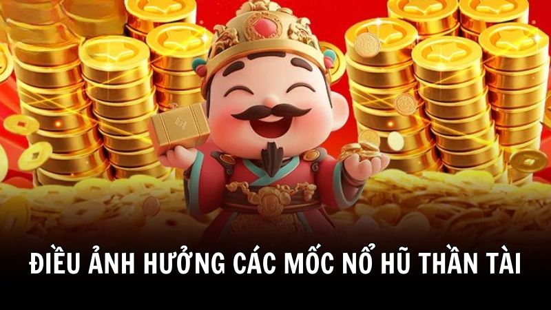 Những yếu tố ảnh hưởng đến các mốc nổ hũ Thần tài