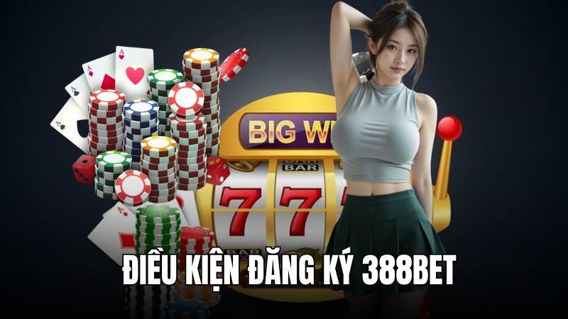 Điều kiện cần để đăng ký 388BET