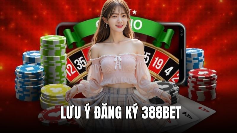 Lưu ý cần biết khi đăng ký 388BET
