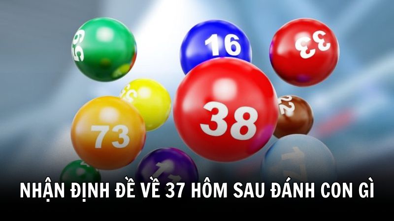 Đề về 37 hôm sau đánh con gì theo bóng âm dương