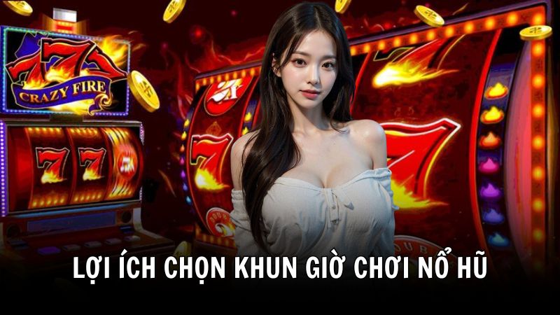 Lợi ích khi chọn đúng khung giờ chơi nổ hũ