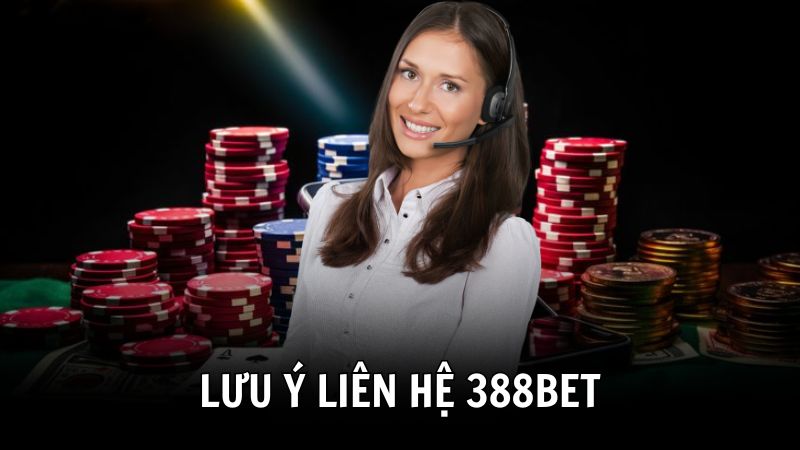 Lưu ý khi liên hệ 388BET