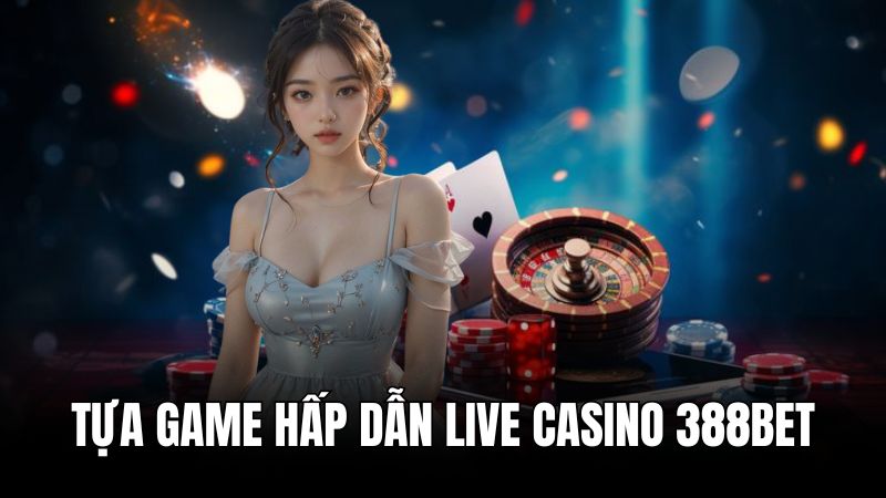 Live casino 388BET cung cấp đa dạng tựa game hot hit