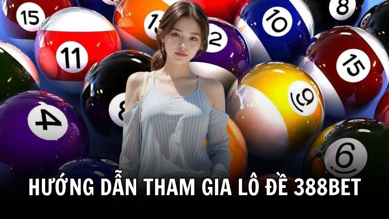 Hướng dẫn tham gia cá cược tại lô đề 388BET