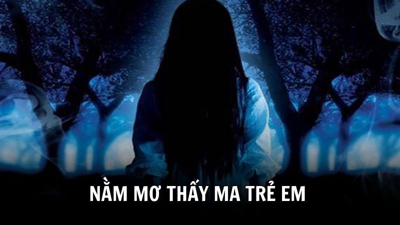 Ý nghĩa nằm mơ thấy ma là trẻ em