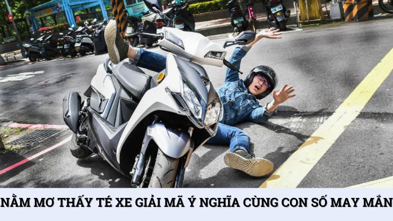 Nằm mơ thấy té xe giải mã ý nghĩa cùng con số may mắn