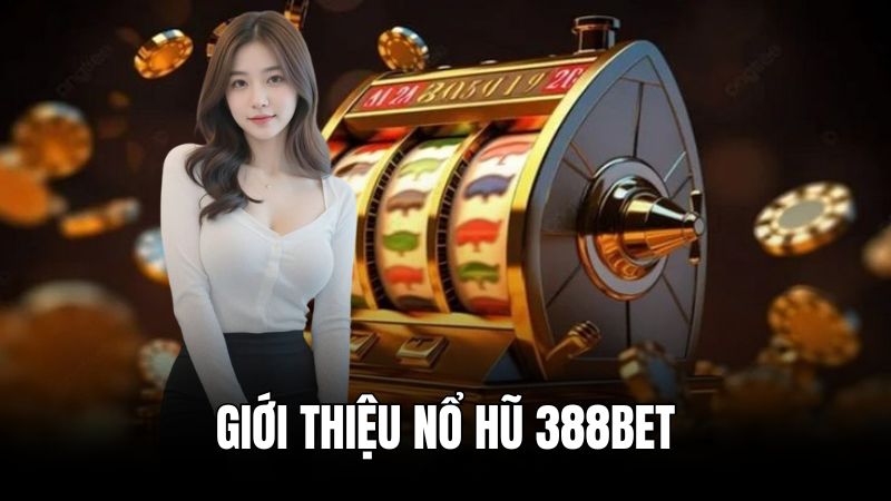 Giới thiệu đôi nét về sảnh nổ hũ 388BET