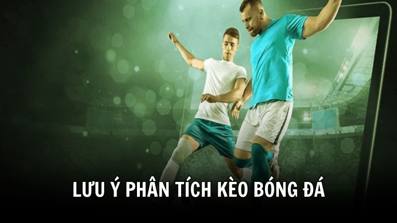 Lưu ý khi phân tích kèo bóng đá