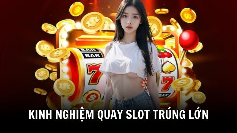 Kinh nghiệm quay slot trúng lớn