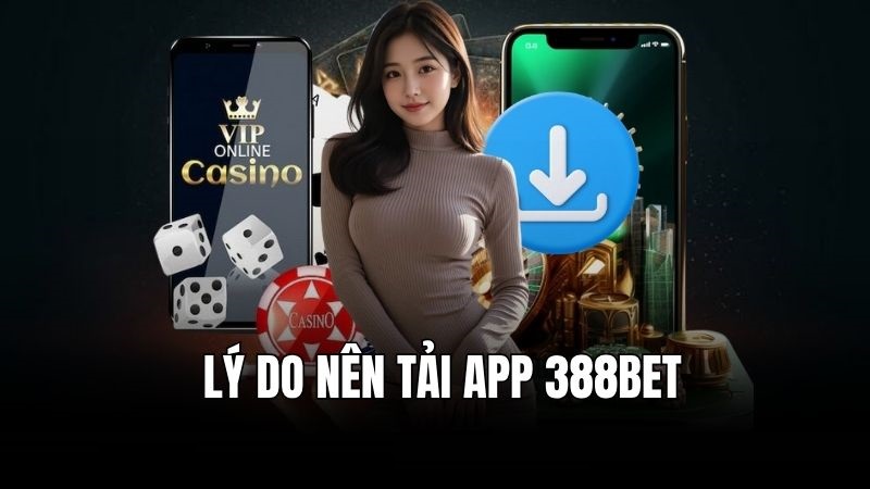 Lý do nên tải app nhà cái 388BET